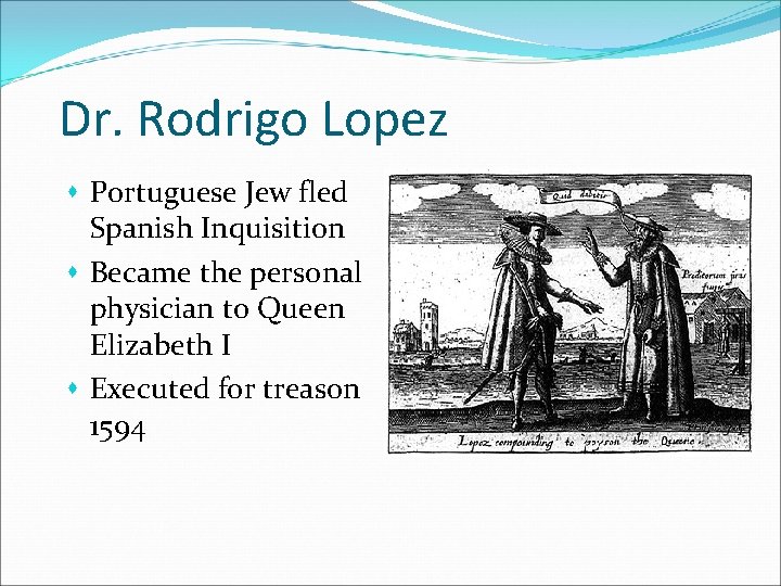 Dr. Rodrigo Lopez s Portuguese Jew fled Spanish Inquisition s Became the personal physician