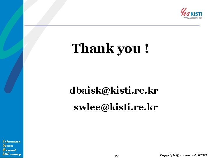 Thank you ! dbaisk@kisti. re. kr swlee@kisti. re. kr I nformation System R esearch