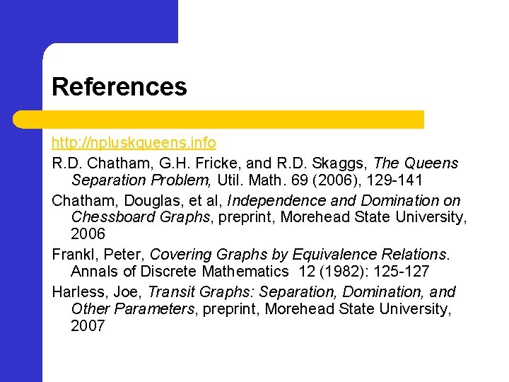 References http: //npluskqueens. info R. D. Chatham, G. H. Fricke, and R. D. Skaggs,