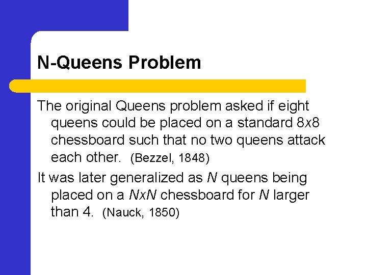 N-Queens Problem The original Queens problem asked if eight queens could be placed on