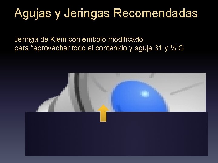 Agujas y Jeringas Recomendadas Jeringa de Klein con embolo modificado para “aprovechar todo el