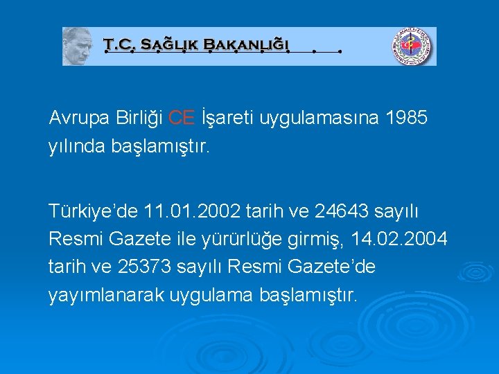 Avrupa Birliği CE İşareti uygulamasına 1985 yılında başlamıştır. Türkiye’de 11. 01. 2002 tarih ve