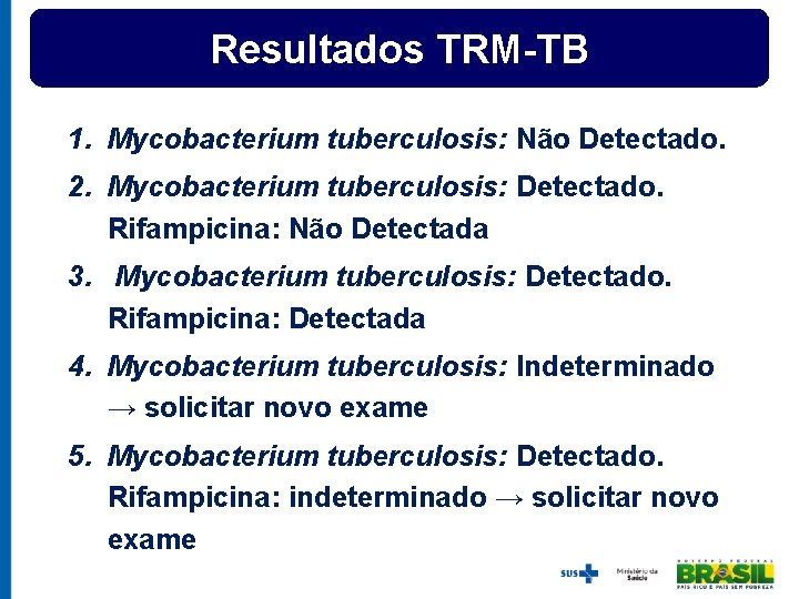 Resultados TRM-TB 1. Mycobacterium tuberculosis: Não Detectado. 2. Mycobacterium tuberculosis: Detectado. Rifampicina: Não Detectada