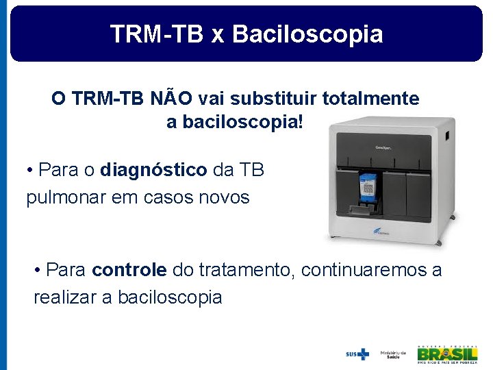 TRM-TB x Baciloscopia O TRM-TB NÃO vai substituir totalmente a baciloscopia! • Para o