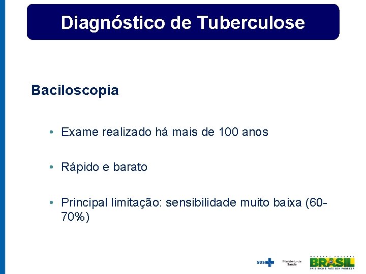 Diagnóstico de Tuberculose Baciloscopia • Exame realizado há mais de 100 anos • Rápido