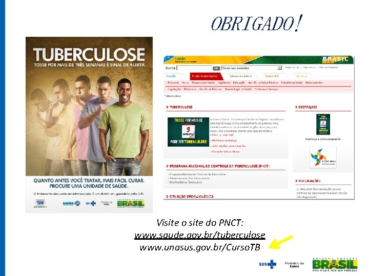 OBRIGADO! Visite o site do PNCT: www. saude. gov. br/tuberculose www. unasus. gov. br/Curso.