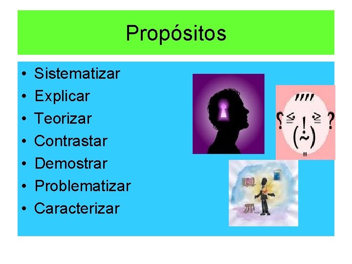 Propósitos • • Sistematizar Explicar Teorizar Contrastar Demostrar Problematizar Caracterizar 