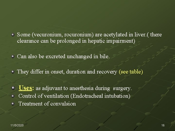 Some (vecuronium, rocuronium) are acetylated in liver. ( there clearance can be prolonged in