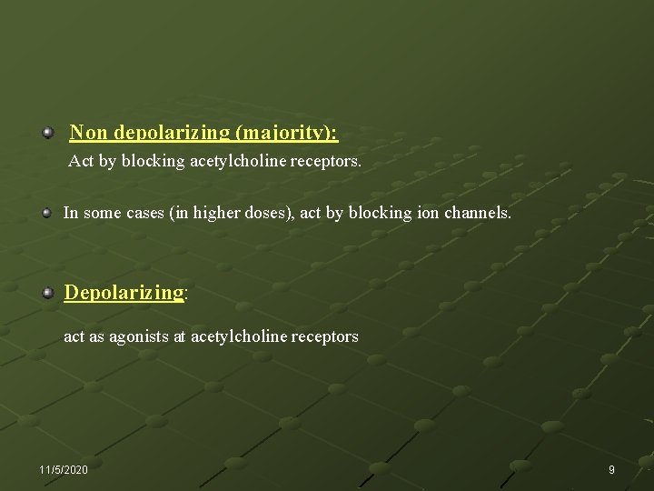 Non depolarizing (majority): Act by blocking acetylcholine receptors. In some cases (in higher doses),