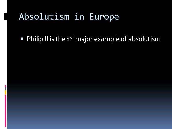 Absolutism in Europe Philip II is the 1 st major example of absolutism 
