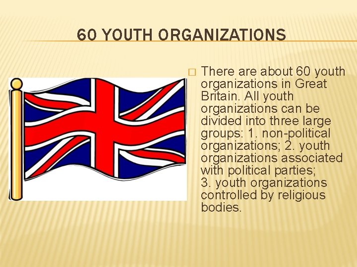 60 YOUTH ORGANIZATIONS � There about 60 youth organizations in Great Britain. All youth