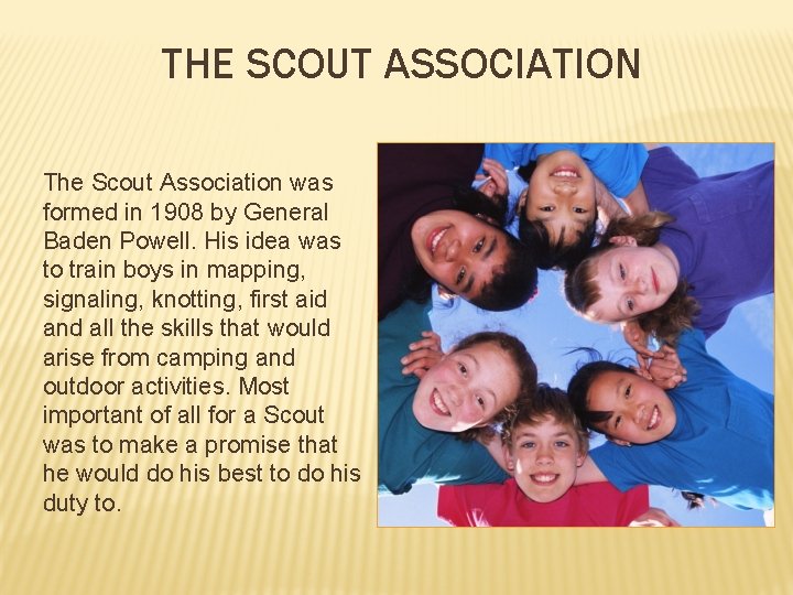 THE SCOUT ASSOCIATION The Scout Association was formed in 1908 by General Baden Powell.