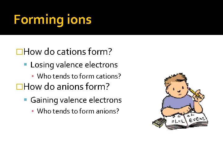 Forming ions �How do cations form? Losing valence electrons ▪ Who tends to form