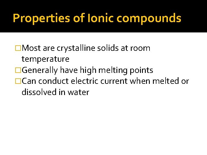 Properties of Ionic compounds �Most are crystalline solids at room temperature �Generally have high