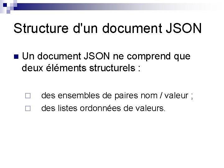 Structure d'un document JSON n Un document JSON ne comprend que deux éléments structurels
