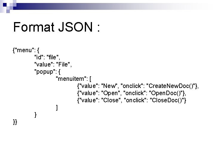 Format JSON : {"menu": { "id": "file", "value": "File", "popup": { "menuitem": [ {"value":