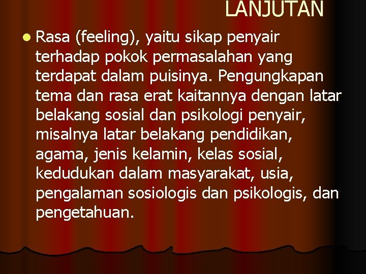 LANJUTAN l Rasa (feeling), yaitu sikap penyair terhadap pokok permasalahan yang terdapat dalam puisinya.
