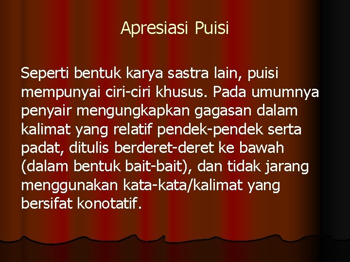 Apresiasi Puisi Seperti bentuk karya sastra lain, puisi mempunyai ciri-ciri khusus. Pada umumnya penyair