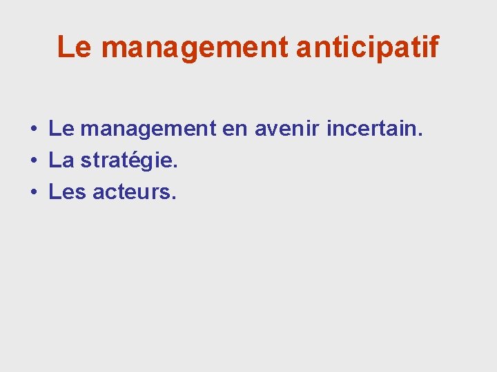 Le management anticipatif • Le management en avenir incertain. • La stratégie. • Les