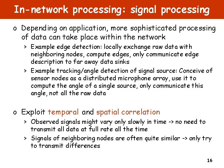 In-network processing: signal processing o Depending on application, more sophisticated processing of data can