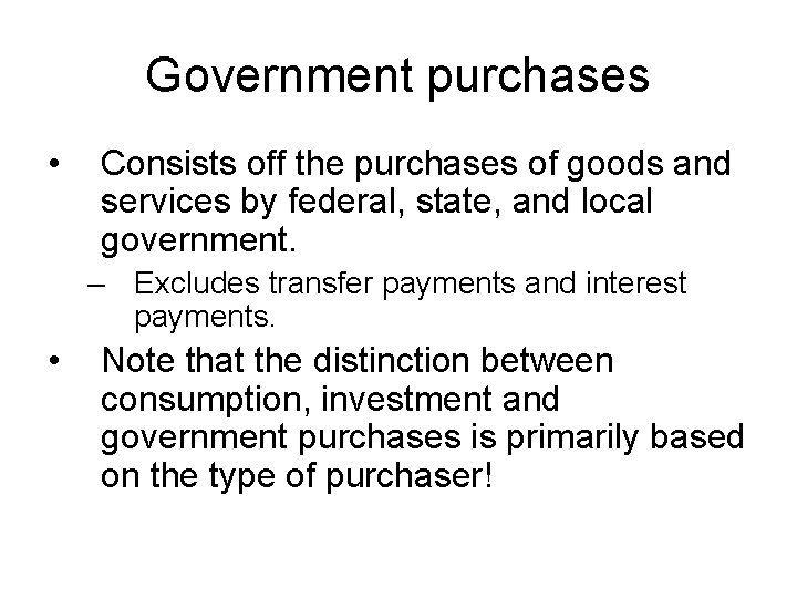 Government purchases • Consists off the purchases of goods and services by federal, state,