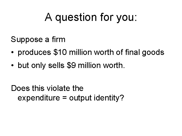 A question for you: Suppose a firm • produces $10 million worth of final