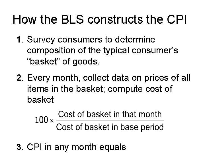 How the BLS constructs the CPI 1. Survey consumers to determine composition of the