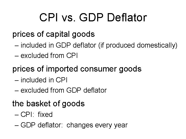 CPI vs. GDP Deflator prices of capital goods – included in GDP deflator (if