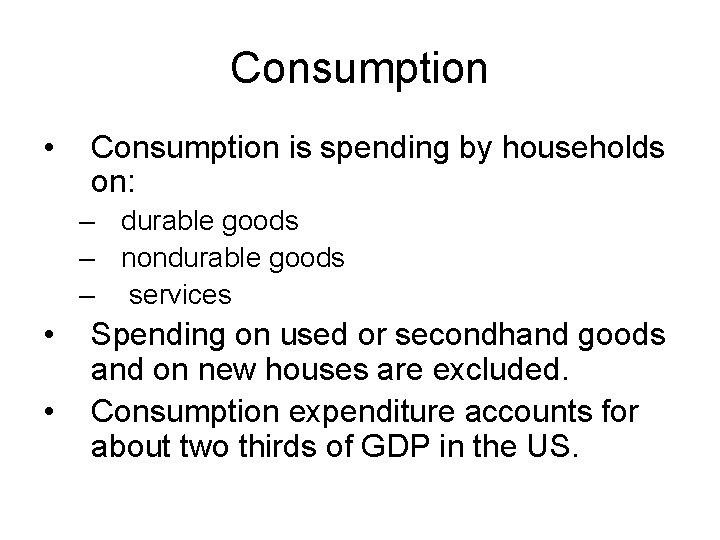 Consumption • Consumption is spending by households on: – durable goods – nondurable goods