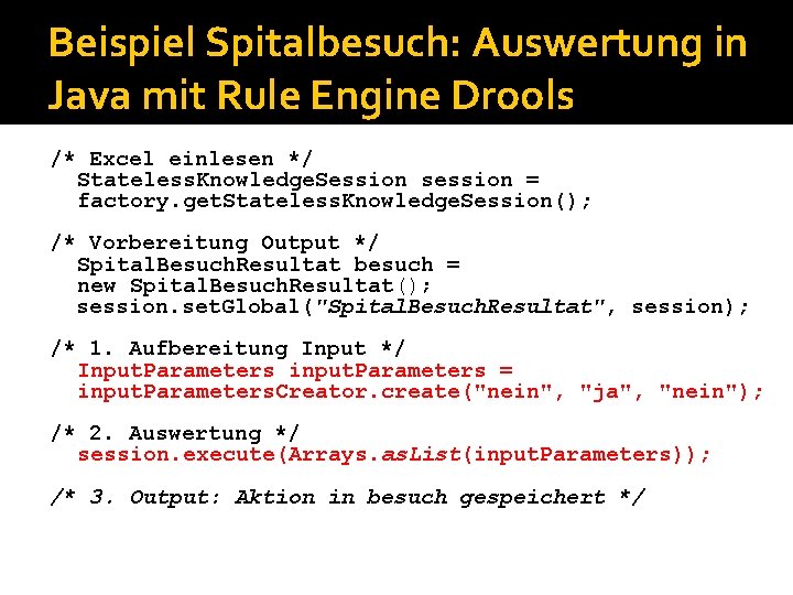 Beispiel Spitalbesuch: Auswertung in Java mit Rule Engine Drools /* Excel einlesen */ Stateless.