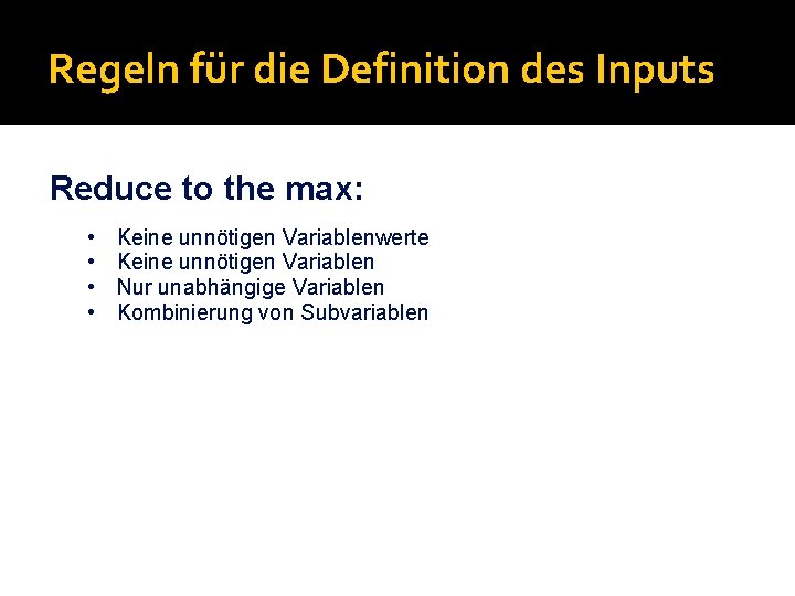 Regeln für die Definition des Inputs Reduce to the max: • • Keine unnötigen