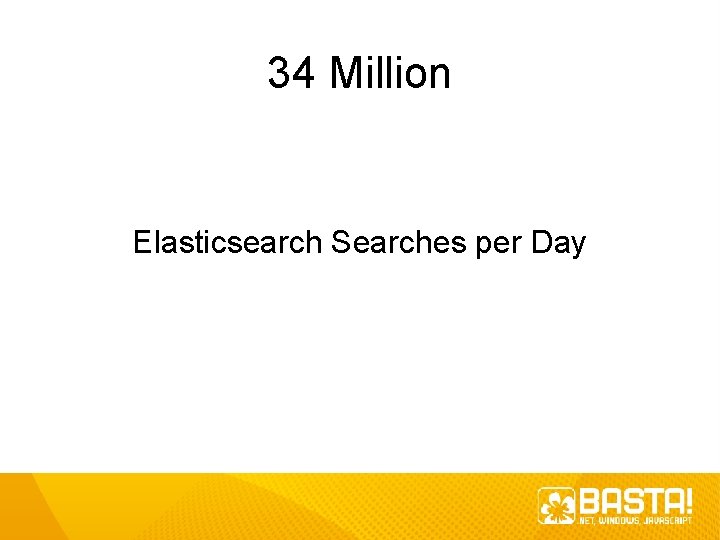34 Million Elasticsearch Searches per Day 34 Million Elasticsearch Searches per Day