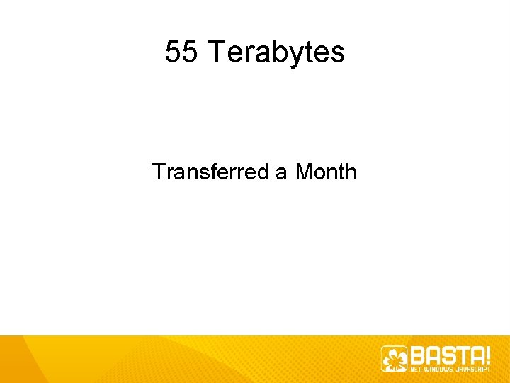 55 Terabytes Transferred a Month 55 Terabytes Transferred a Month