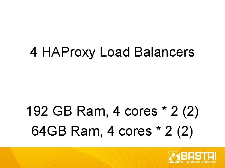 4 HAProxy Load Balancers 192 GB Ram, 4 cores * 2 (2) 64 GB