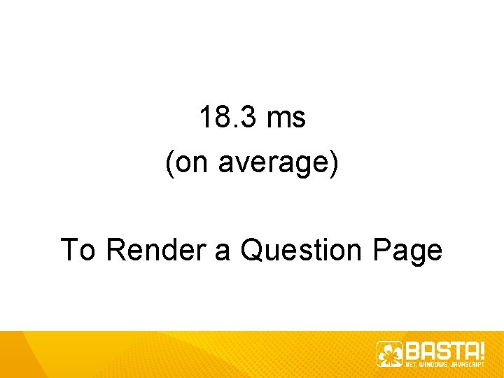 18. 3 ms (on average) To Render a Question Page 