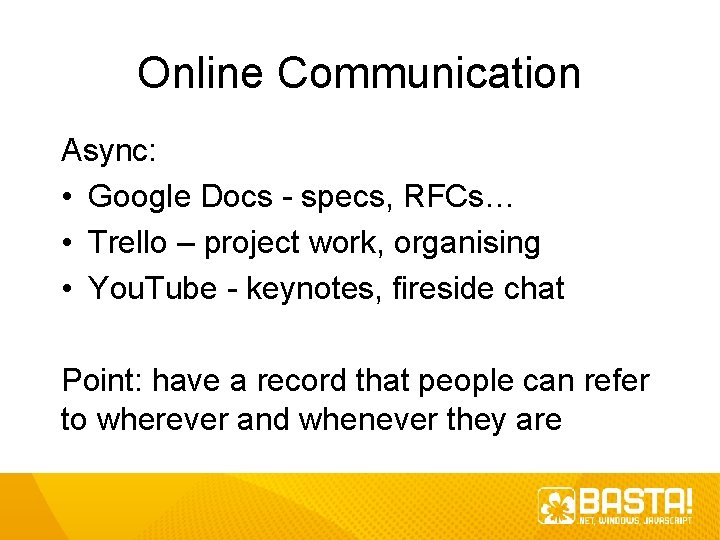 Online Communication Async: • Google Docs - specs, RFCs… • Trello – project work,