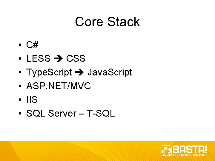 Core Stack • • • C# LESS CSS Type. Script Java. Script ASP. NET/MVC