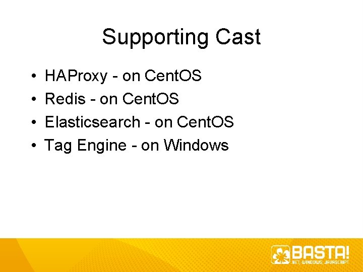 Supporting Cast • • HAProxy - on Cent. OS Redis - on Cent. OS