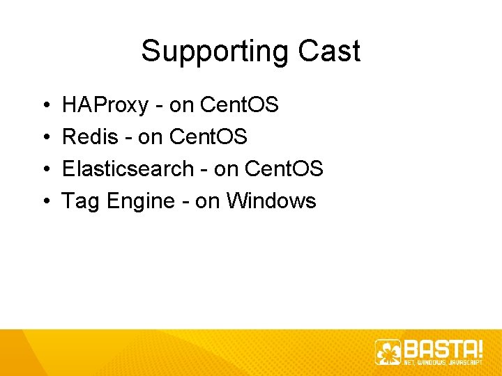 Supporting Cast • • HAProxy - on Cent. OS Redis - on Cent. OS Supporting Cast • • HAProxy - on Cent. OS Redis - on Cent. OS