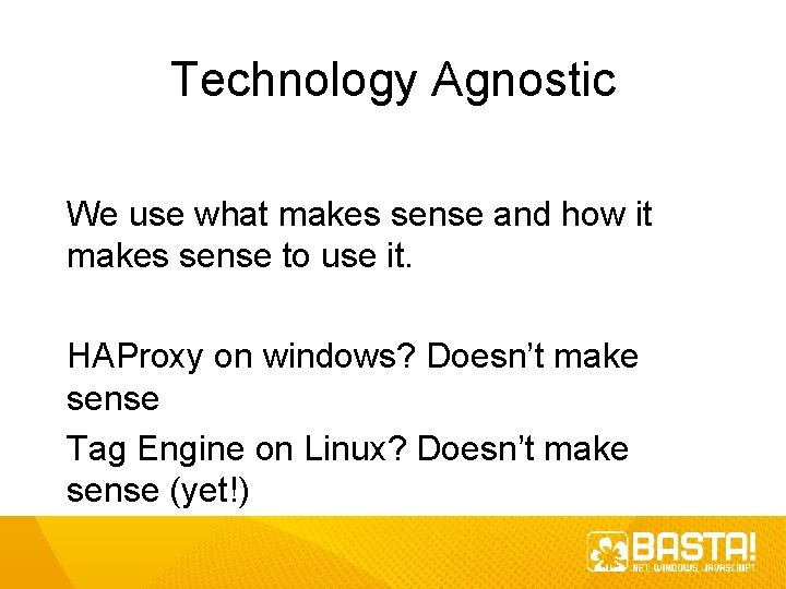 Technology Agnostic We use what makes sense and how it makes sense to use Technology Agnostic We use what makes sense and how it makes sense to use