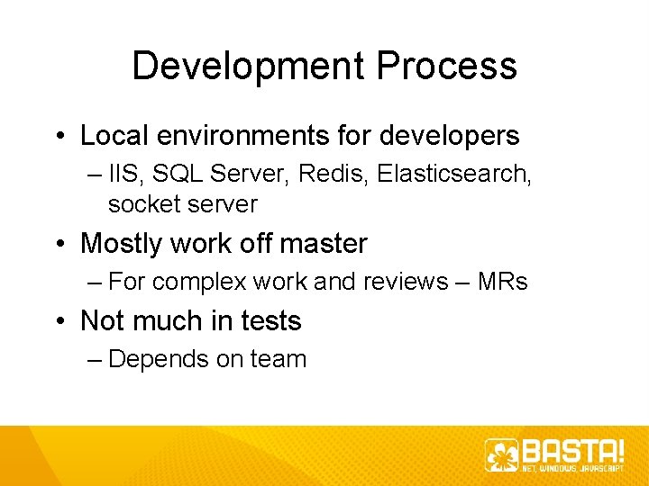 Development Process • Local environments for developers – IIS, SQL Server, Redis, Elasticsearch, socket Development Process • Local environments for developers – IIS, SQL Server, Redis, Elasticsearch, socket
