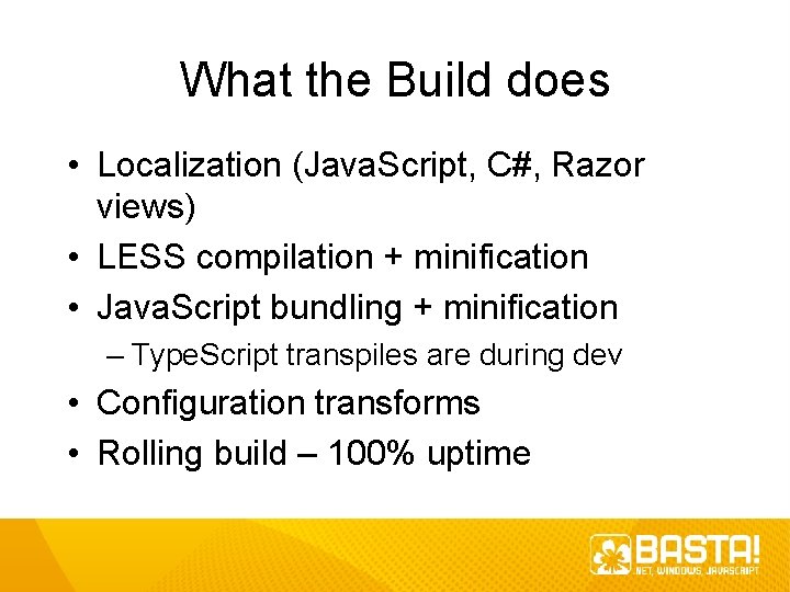 What the Build does • Localization (Java. Script, C#, Razor views) • LESS compilation