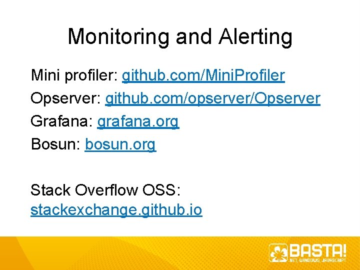Monitoring and Alerting Mini profiler: github. com/Mini. Profiler Opserver: github. com/opserver/Opserver Grafana: grafana. org Monitoring and Alerting Mini profiler: github. com/Mini. Profiler Opserver: github. com/opserver/Opserver Grafana: grafana. org