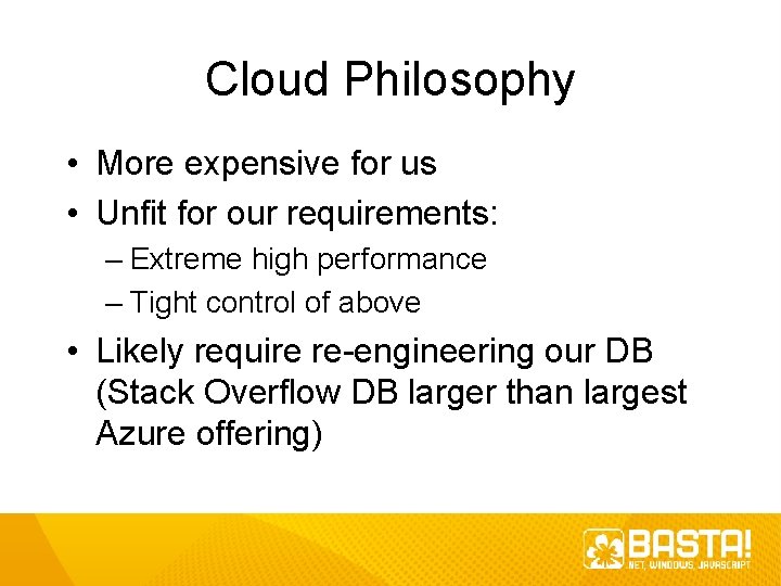 Cloud Philosophy • More expensive for us • Unfit for our requirements: – Extreme