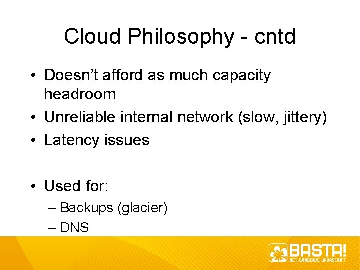 Cloud Philosophy - cntd • Doesn’t afford as much capacity headroom • Unreliable internal