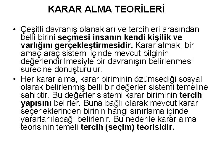 KARAR ALMA TEORİLERİ • Çeşitli davranış olanakları ve tercihleri arasından belli birini seçmesi insanın