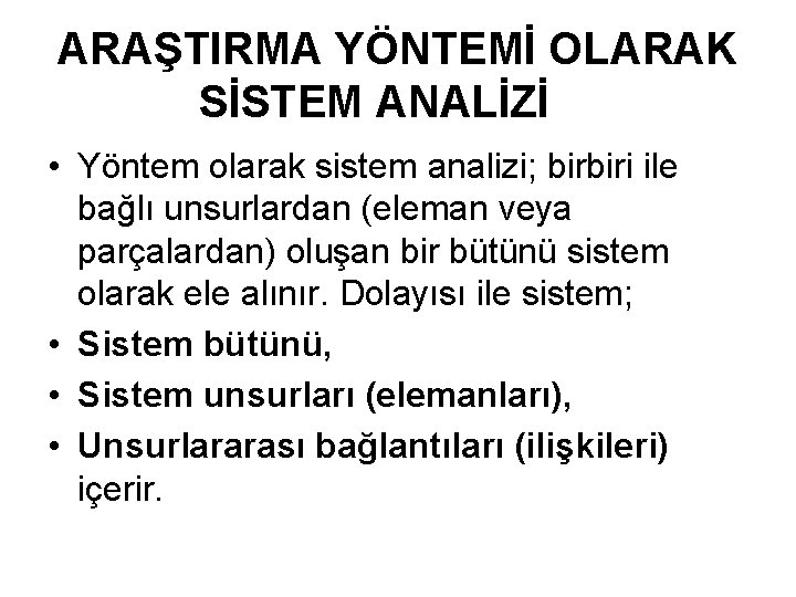 ARAŞTIRMA YÖNTEMİ OLARAK SİSTEM ANALİZİ • Yöntem olarak sistem analizi; birbiri ile bağlı unsurlardan