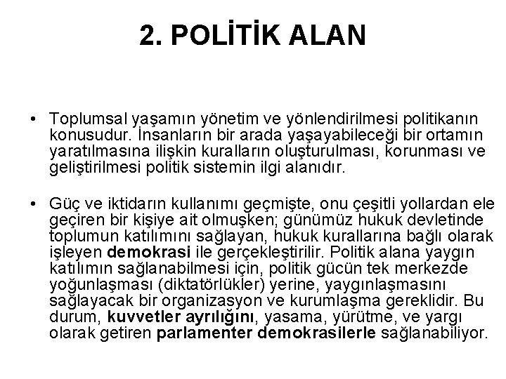 2. POLİTİK ALAN • Toplumsal yaşamın yönetim ve yönlendirilmesi politikanın konusudur. İnsanların bir arada