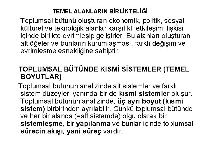 TEMEL ALANLARIN BİRLİKTELİĞİ Toplumsal bütünü oluşturan ekonomik, politik, sosyal, kültürel ve teknolojik alanlar karşılıklı