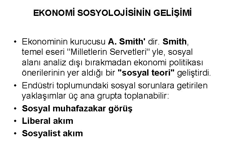 EKONOMİ SOSYOLOJİSİNİN GELİŞİMİ • Ekonominin kurucusu A. Smith' dir. Smith, temel eseri "Milletlerin Servetleri"